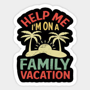 HELP ME I'M ON A FAMILY VACATION Sticker